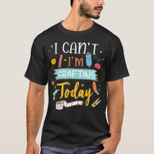 I Cant Im Crafting Today Png T-Shirt