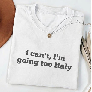  i Can't I'm going too Italy flag vacation Travel  T-Shirt