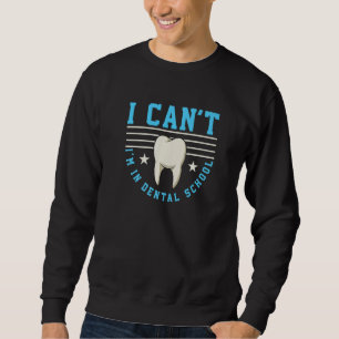 I Can't I'm In Dental School Dentist Dental Hygien Sweatshirt
