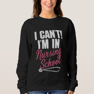 I Can't I'm In Nursing School Funny for Nurse Stud Sweatshirt