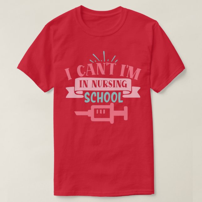 I cant Im in nursing school funny nurse Appreciati T-Shirt (Design Front)