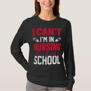I Can't I'm In Nursing School Happy Nurse Day T-Shirt