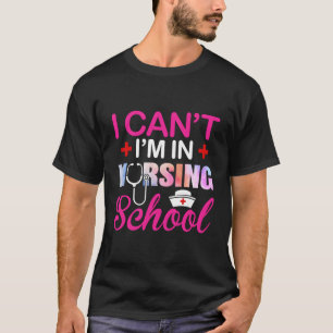 I Can'T I'M In Nursing School Nurse Student T-Shirt