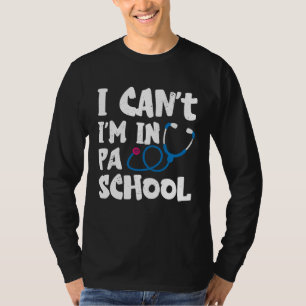 I cant Im in PA School Physician Assistant Student T-Shirt