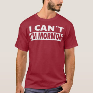 I Cant Im Mormon  Funny LDS T-Shirt