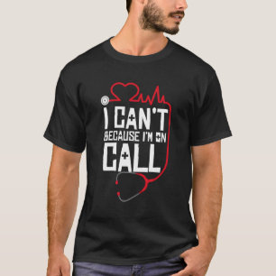 I Cant Im On Call Funny Doctors Nurses Therapist H T-Shirt