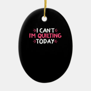 I Can't I'm Quilting Today Gifts Ceramic Tree Decoration