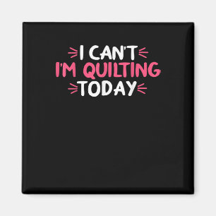 I Can't I'm Quilting Today Gifts Magnet