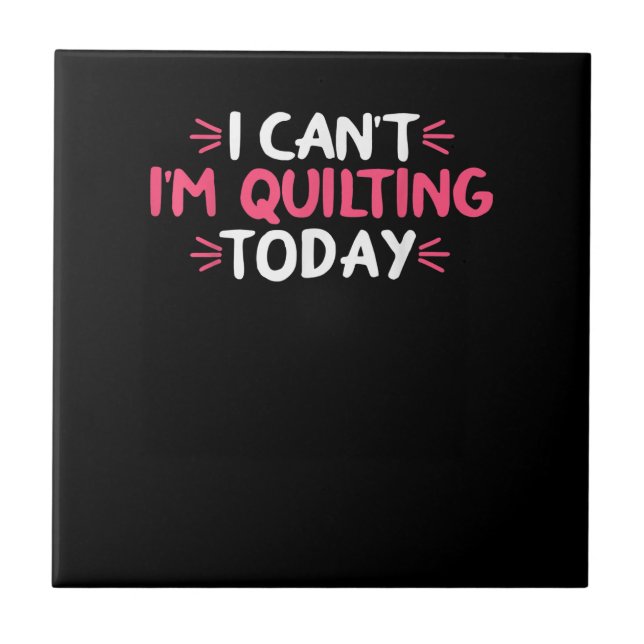 I Can't I'm Quilting Today Gifts Tile (Front)