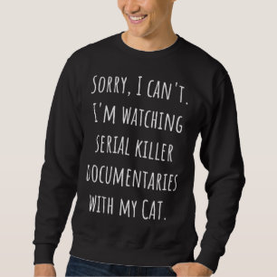 I Can't I'm Watching Serial Killer Documentaries w Sweatshirt