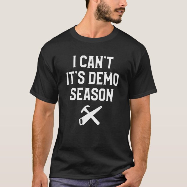 I Can't It's Demo Season Home Improvement Handyman T-Shirt (Front)