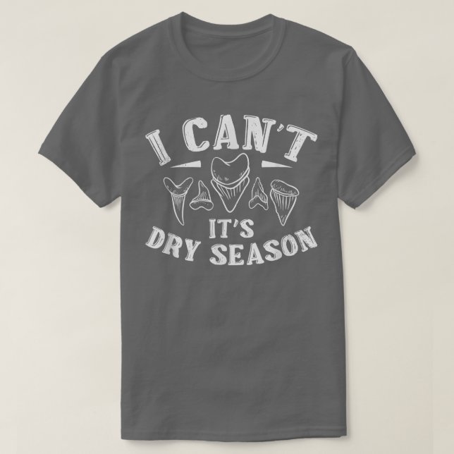 I Cant Its Dry Season Fossil Tooth Hunter  T-Shirt (Design Front)