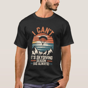 I Can't It's Skydiving Season Funny Skydiving Para T-Shirt
