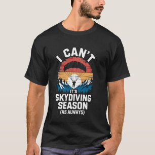 I Can't It's Skydiving Season Funny Skydiving T-Shirt