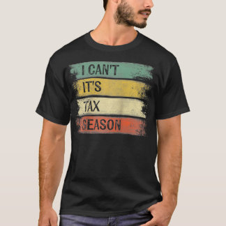 I Can't It's Tax Season Funny Accountant Gifts Acc T-Shirt