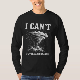 I Can't It's Tornado Season Storm Chasing Chaser F T-Shirt