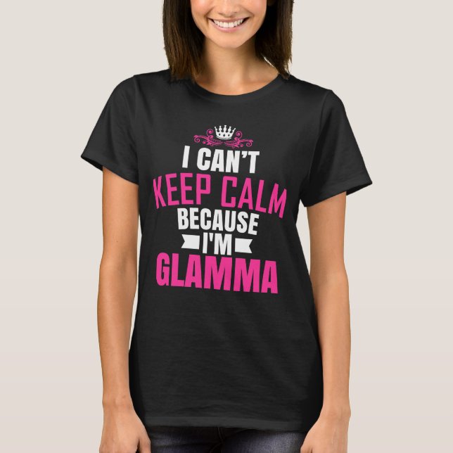 I Cant Keep Calm Because I Am Glamma T-Shirt (Front)