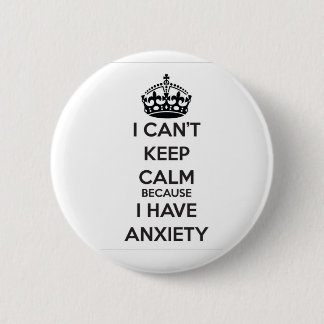 I Can't Keep Calm Because I Have Anxiety 6 Cm Round Badge