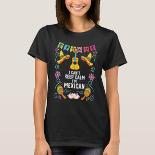 I Can't Keep Calm I Am Mexican Life Mexico Pride C T-Shirt