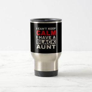 I Cant Keep Calm I Have A Black Aunt Gift For Aunt Travel Mug