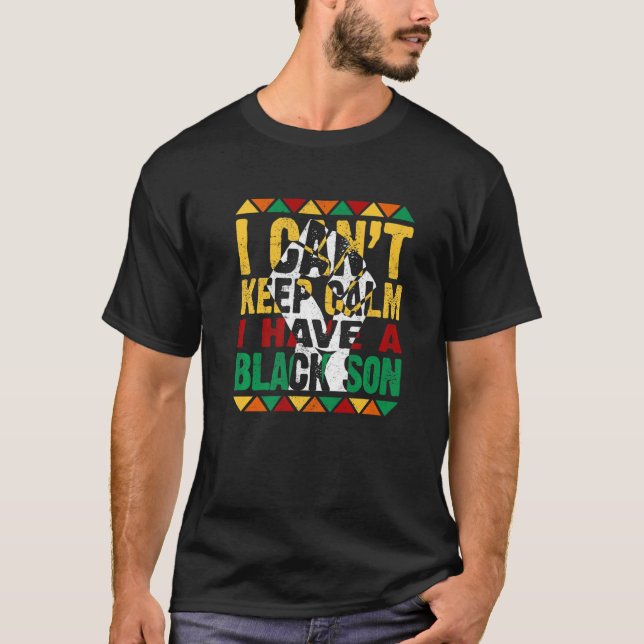 I Cant Keep Calm I Have A Black Son Black Pride Mo T-Shirt (Front)