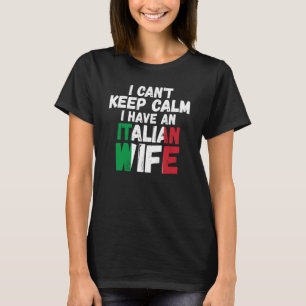 I can't keep calm I have an Italian wife Italy Ita T-Shirt