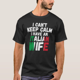 I can't keep calm I have an Italian wife Italy Ita T-Shirt