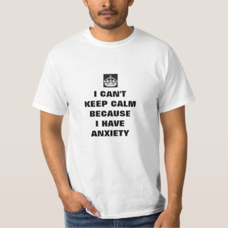 i cant keep calm i have anxiety T-Shirt