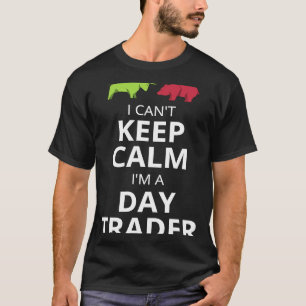 I CAN'T KEEP CALM I'M A DAY TRADER  DAY TRADING T-Shirt