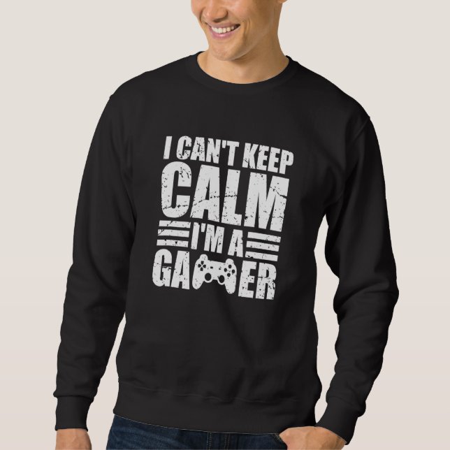 I Cant Keep Calm Im A Gamer Gaming  3 Sweatshirt (Front)