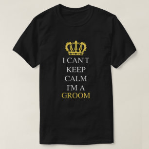 I Can't Keep Calm I'm A Groom   Groomsman  T-Shirt