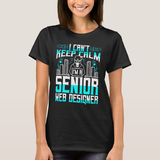 I Cant Keep Calm Im A Senior Web Designer T-Shirt (Front)
