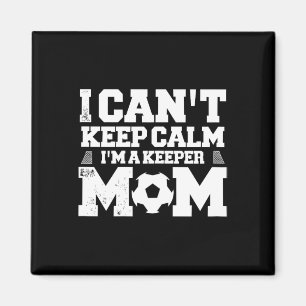 I Can't Keep Calm I'm A Soccer Goalkeeper's Mum Mo Magnet