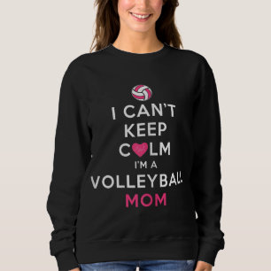 I Can't Keep Calm I'm a Volleyball Mum Sweatshirt