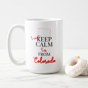 I can't Keep Calm I'm from Colorado Coffee Mug
