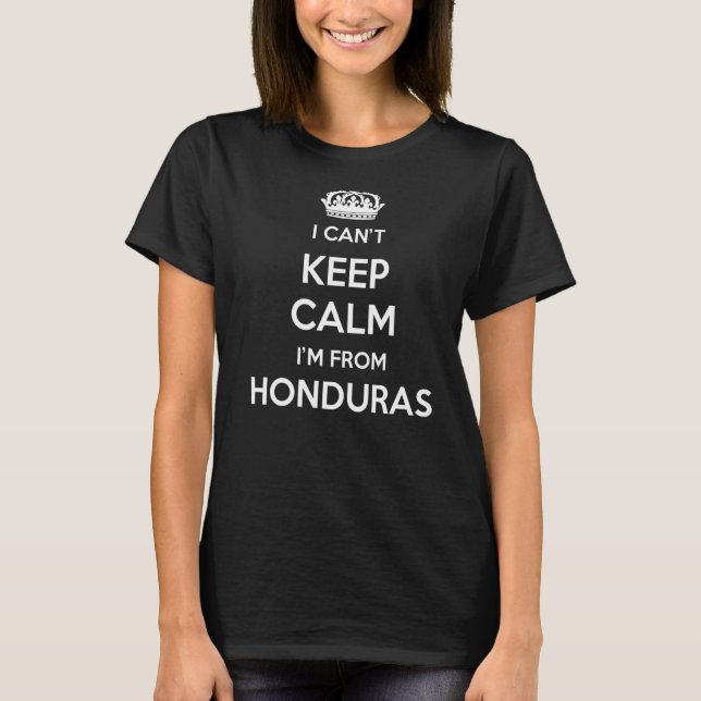 I Can't Keep Calm I'm From Country Honduras T-Shirt (Front)