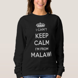 I Can't Keep Calm I'm From Country Malawi Sweatshirt