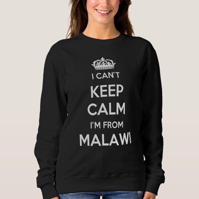 I Can't Keep Calm I'm From Country Malawi Sweatshirt (Front)