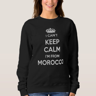 I Can't Keep Calm I'm From Country Morocco Sweatshirt