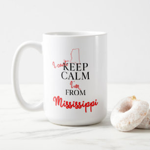 I can't Keep Calm I'm from Mississippi Coffee Mug