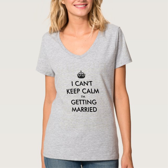 I CAN'T KEEP CALM I'M GETTING MARRIED T-Shirt (Front)