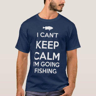 I Cant Keep Calm Im Going Fishing Funny T-Shirt