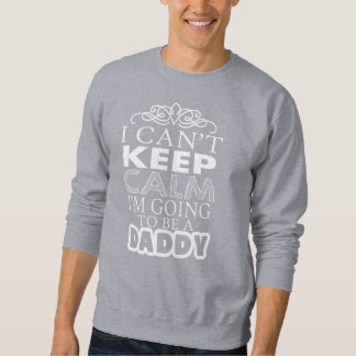 I can't Keep Calm im going to be a daddy Sweatshirt