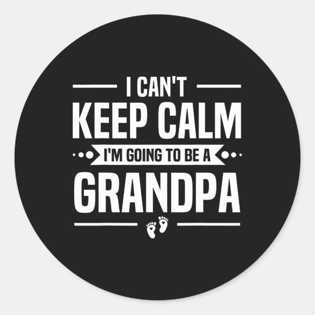 I Can't Keep Calm I'm Going To Be A Grandpa  Classic Round Sticker (Front)