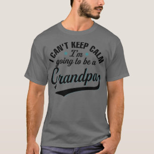 I Cant Keep Calm Im Going To Be a Grandpa  T-Shirt
