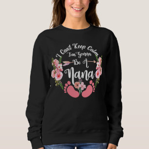 I Can't Keep Calm I'm Gonna Be a Nana  2 Sweatshirt