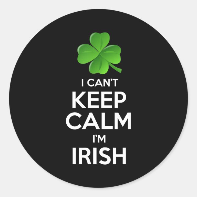 I Can't Keep Calm I'm Irish St Patrick's Day Funny Classic Round Sticker (Front)