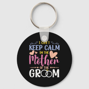 I Cant Keep Calm Im Mother Of The Groom Wedding Br Key Ring