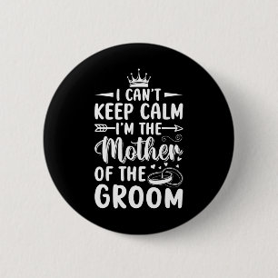 I Can't Keep Calm I'm Mother Of The Mother Groom W 6 Cm Round Badge