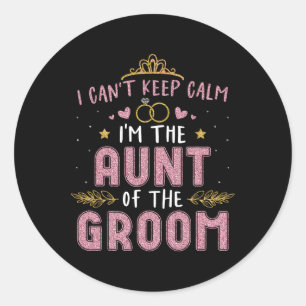 I Can't Keep Calm I'm The Aunt Of The Groom Husban Classic Round Sticker